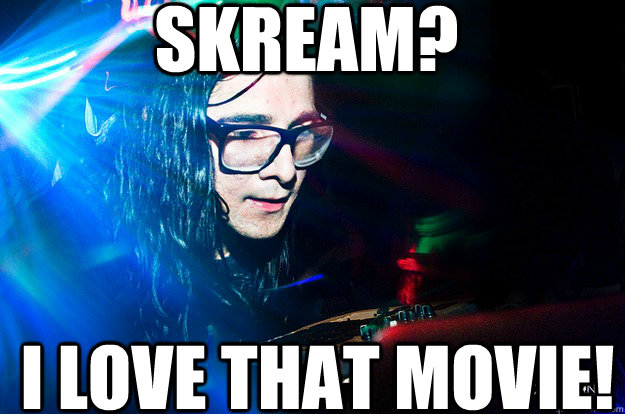 Skream? I love that movie!  Dubstep Oblivious Skrillex