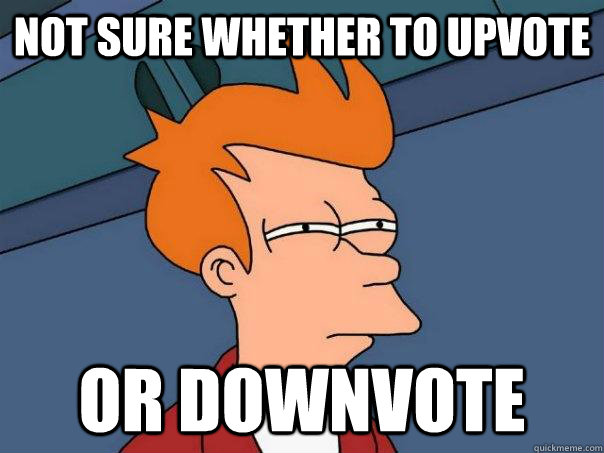 Not sure whether to upvote or downvote - Not sure whether to upvote or downvote  Futurama Fry