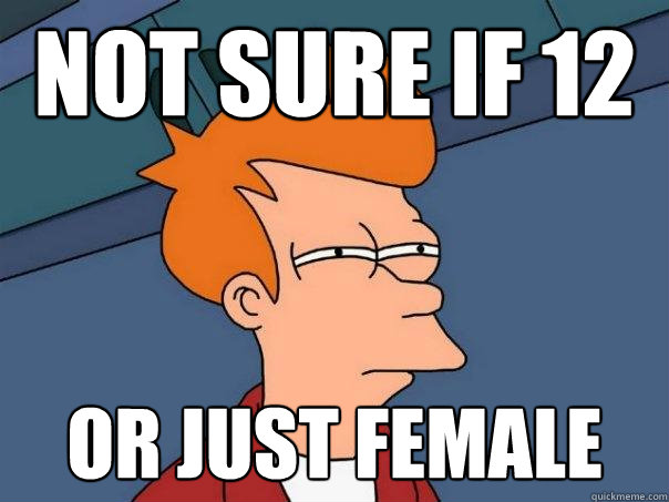 Not sure if 12 or just female  Futurama Fry