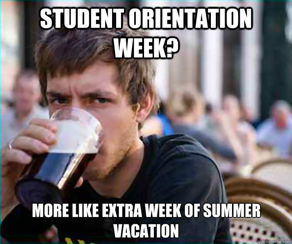 Student orientation week? more like extra week of summer vacation  Lazy College Senior