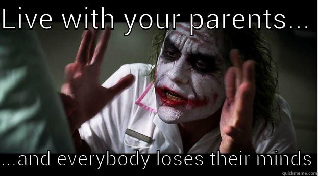 Living with parents... - LIVE WITH YOUR PARENTS...  ...AND EVERYBODY LOSES THEIR MINDS Joker Mind Loss