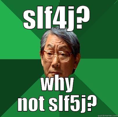 SLF4J? WHY NOT SLF5J? High Expectations Asian Father