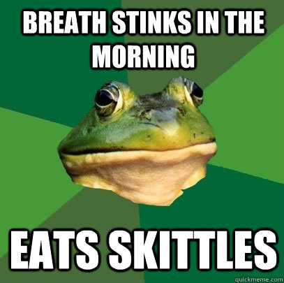 Breath stinks in the morning Eats skittles - Breath stinks in the morning Eats skittles  Foul Bachelor Frog