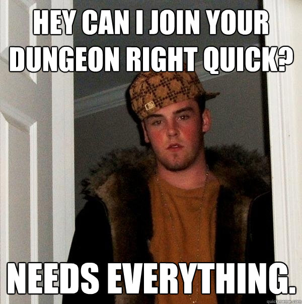 hey can i join your dungeon right quick? Needs everything. - hey can i join your dungeon right quick? Needs everything.  Scumbag Steve