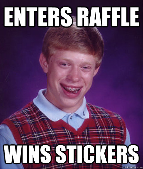 enters raffle wins stickers  Bad Luck Brian