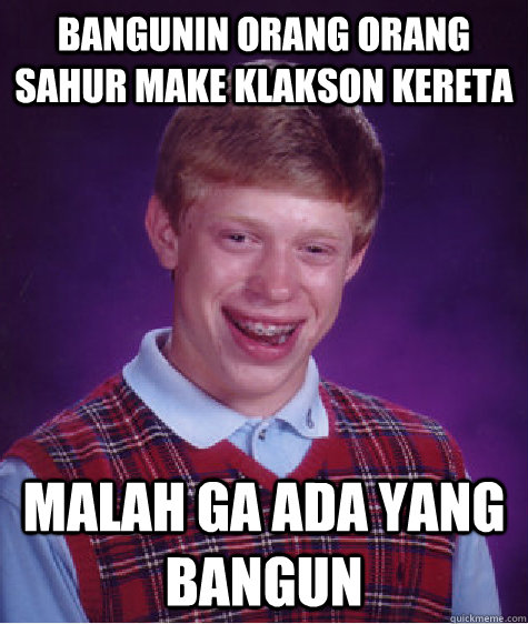 Bangunin orang orang sahur make klakson kereta malah ga ada yang bangun - Bangunin orang orang sahur make klakson kereta malah ga ada yang bangun  Bad Luck Brian