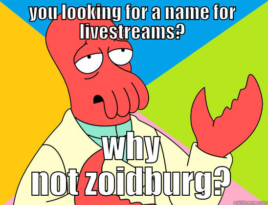 YOU LOOKING FOR A NAME FOR LIVESTREAMS? WHY NOT ZOIDBURG? Futurama Zoidberg 