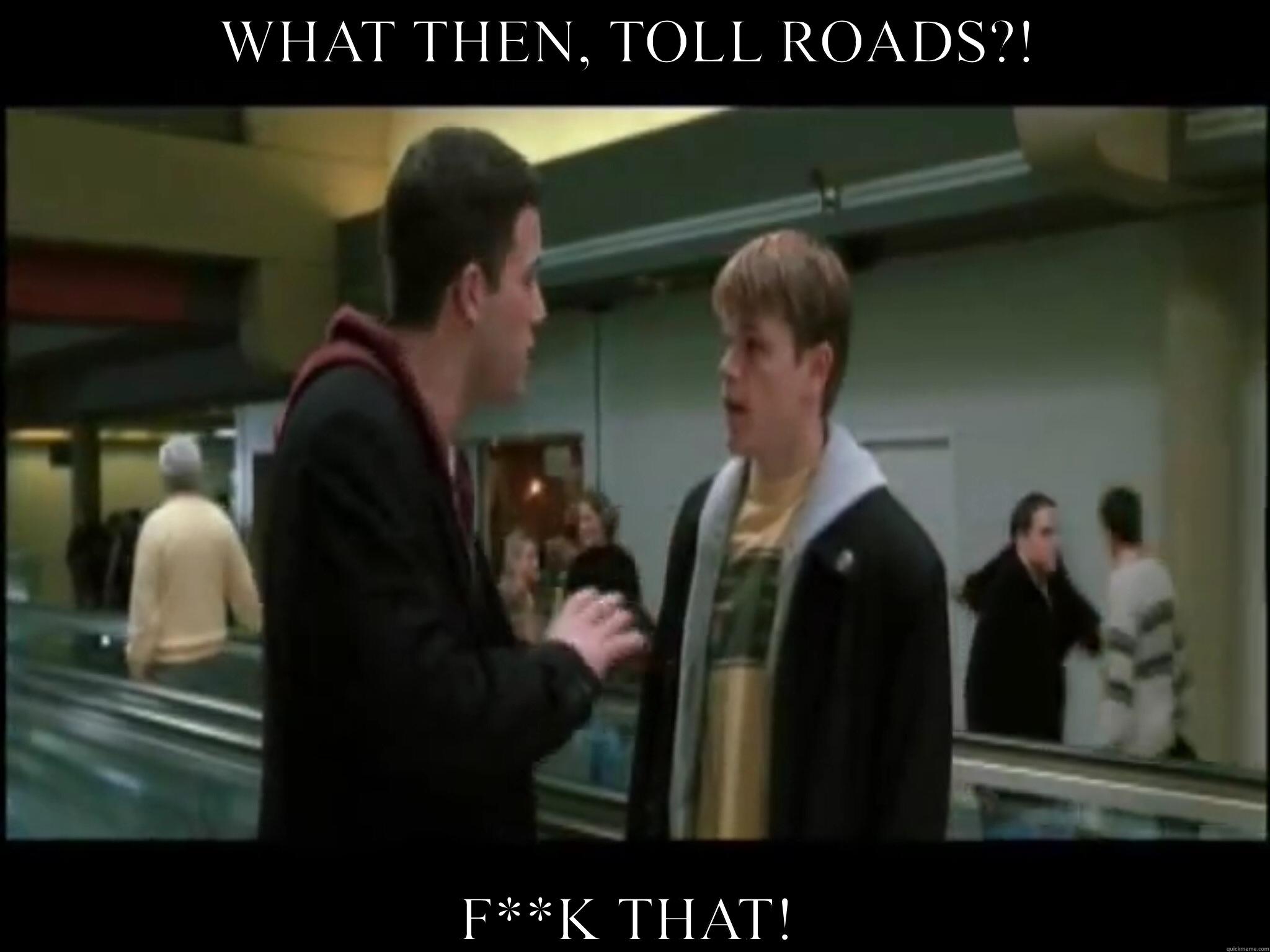 WHAT THEN, TOLL ROADS?! F**K THAT! Misc