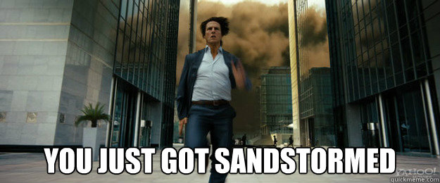  You just got Sandstormed -  You just got Sandstormed  sandstormed