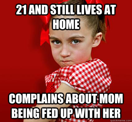 21 and still lives at home complains about mom being fed up with her - 21 and still lives at home complains about mom being fed up with her  Spoiled Little Sister