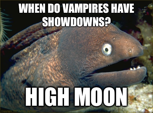 When do vampires have showdowns? High moon  Bad Joke Eel