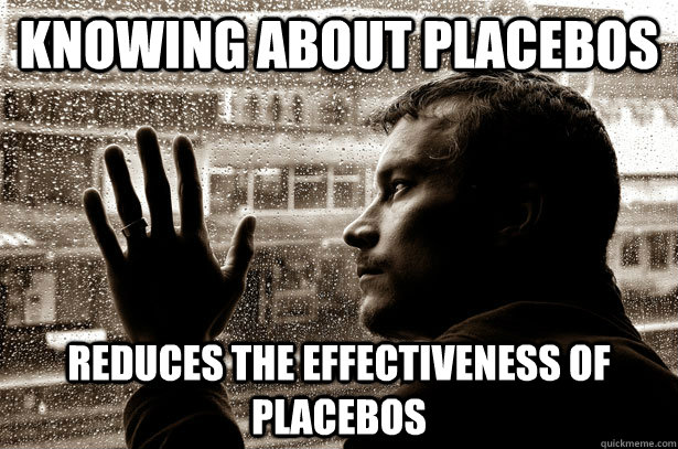 Knowing about placebos Reduces the effectiveness of placebos  Over-Educated Problems