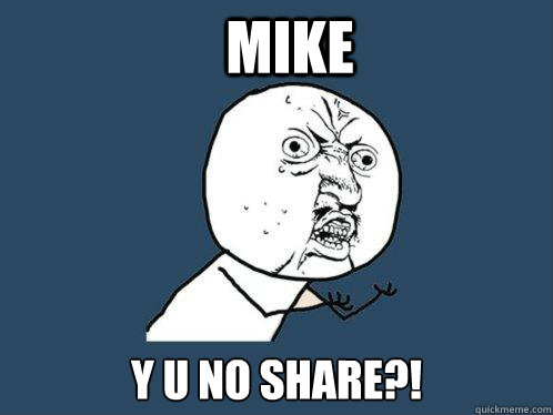 Mike y u no share?!  Y U No