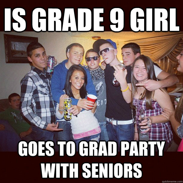 Is Grade 9 Girl Goes to grad party with seniors - Is Grade 9 Girl Goes to grad party with seniors  Stupid Teenagers