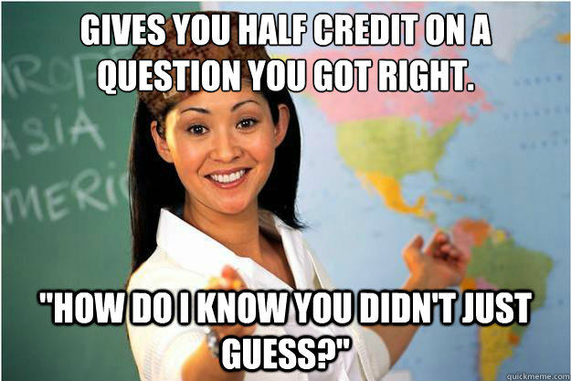 Gives you half credit on a question you got right. 