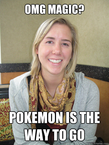 omg magic? pokemon is the way to go  ALYSSA BEREZNAK