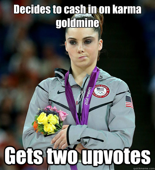 Decides to cash in on karma goldmine Gets two upvotes  McKayla Not Impressed