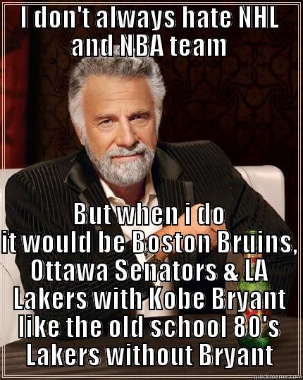 I DON'T ALWAYS HATE NHL AND NBA TEAM BUT WHEN I DO IT WOULD BE BOSTON BRUINS, OTTAWA SENATORS & LA LAKERS WITH KOBE BRYANT LIKE THE OLD SCHOOL 80'S LAKERS WITHOUT BRYANT The Most Interesting Man In The World
