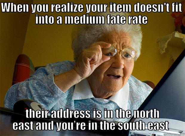 WHEN YOU REALIZE YOUR ITEM DOESN'T FIT INTO A MEDIUM FATE RATE  THEIR ADDRESS IS IN THE NORTH EAST AND YOU’RE IN THE SOUTH EAST  Grandma finds the Internet