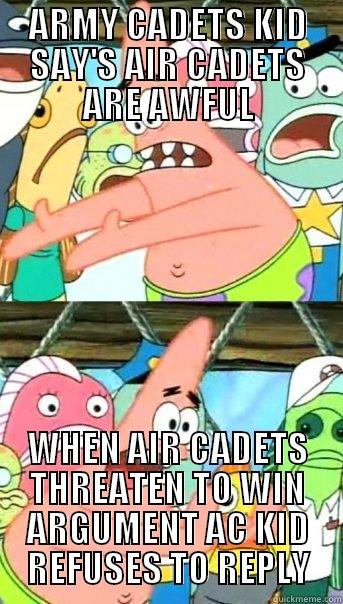 ARMY CADETS KID SAY'S AIR CADETS ARE AWFUL WHEN AIR CADETS THREATEN TO WIN ARGUMENT AC KID REFUSES TO REPLY Push it somewhere else Patrick