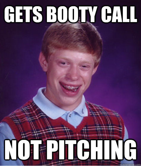 Gets booty call not pitching  Bad Luck Brian