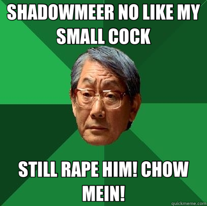 SHADOWMEER NO LIKE MY SMALL COCK STILL RAPE HIM! CHOW MEIN!  High Expectations Asian Father