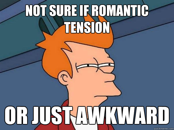 Not sure if romantic tension Or just awkward - Not sure if romantic tension Or just awkward  Futurama Fry