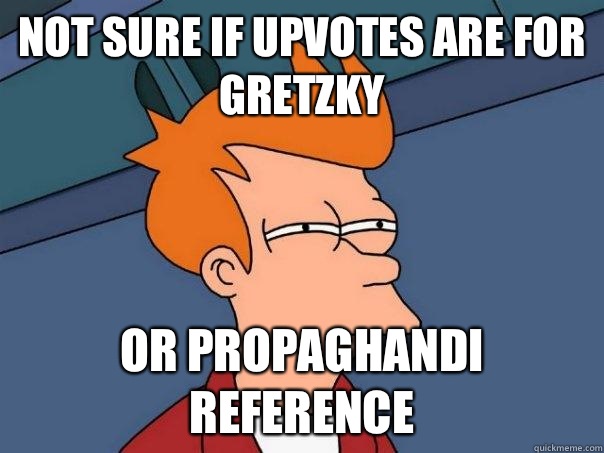 Not sure if Upvotes are for gretzky Or propaghandi reference - Not sure if Upvotes are for gretzky Or propaghandi reference  Futurama Fry