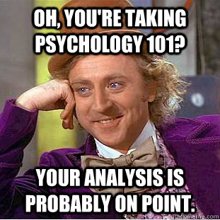 Oh, You're taking Psychology 101? Your analysis is probably on point.  Creepy Wonka