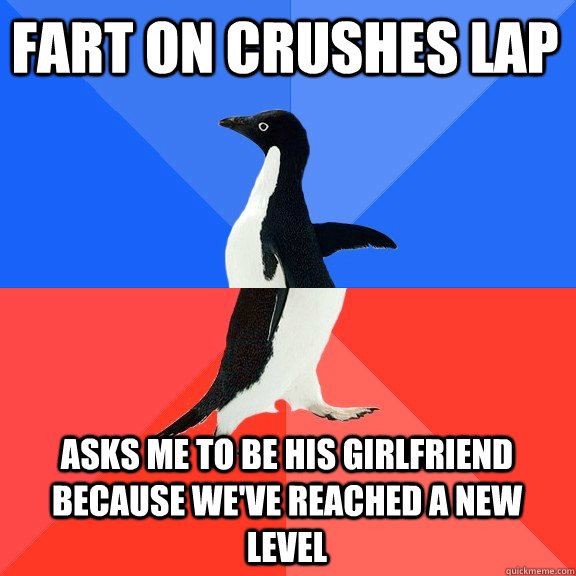 Fart on crushes lap asks me to be his girlfriend because we've reached a new level   Socially Awkward Awesome Penguin