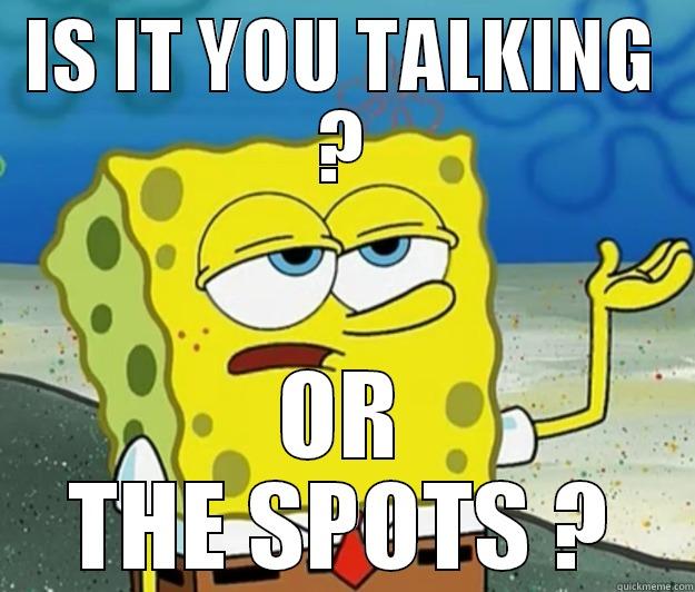 IS IT YOU TALKING ? OR THE SPOTS ? Tough Spongebob