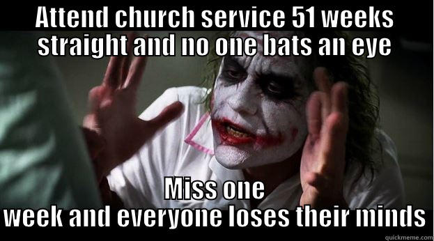 1 week of church - ATTEND CHURCH SERVICE 51 WEEKS STRAIGHT AND NO ONE BATS AN EYE MISS ONE WEEK AND EVERYONE LOSES THEIR MINDS Joker Mind Loss