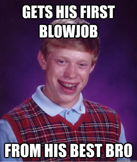 gets his first blowjob from his best bro  Bad Luck Brian