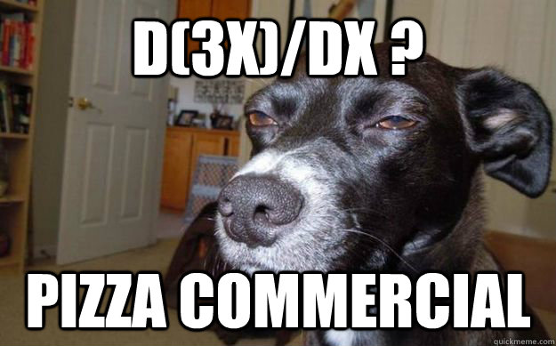 d(3x)/dx ? pizza commercial   Skeptical Mutt