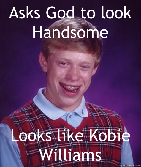 Asks God to look Handsome Looks like Kobie Williams - Asks God to look Handsome Looks like Kobie Williams  Bad Luck Brian