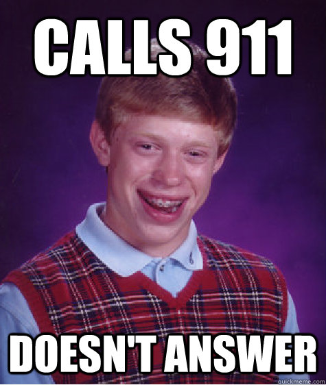 calls 911 doesn't answer - calls 911 doesn't answer  Bad Luck Brian