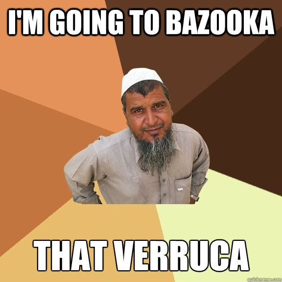 i'm going to bazooka that verruca  Ordinary Muslim Man