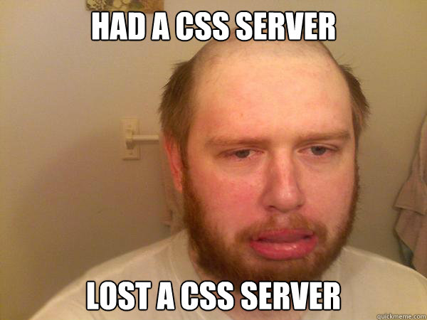 Had A css server Lost a css server  