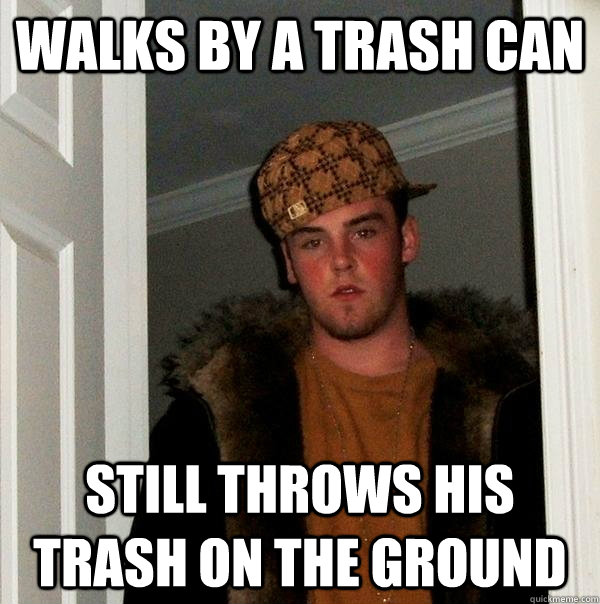 walks by a trash can still throws his trash on the ground  Scumbag Steve