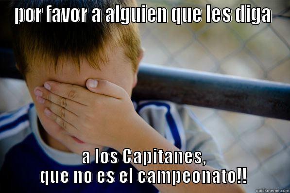 POR FAVOR A ALGUIEN QUE LES DIGA A LOS CAPITANES, QUE NO ES EL CAMPEONATO!! Confession kid