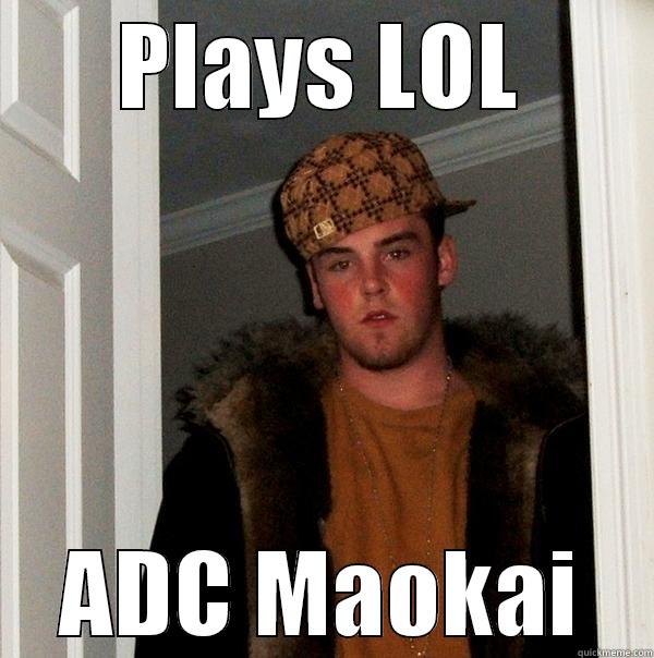 PLAYS LOL ADC MAOKAI Scumbag Steve