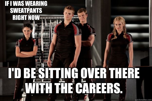 If I was wearing sweatpants right now I'd be sitting over there with the Careers.  hunger games mean girls