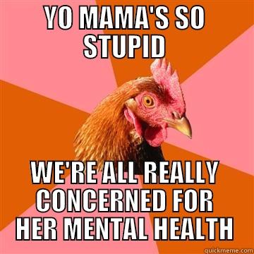 Yo mama's so stupid and we're all seriously concerned for her mental health - YO MAMA'S SO STUPID WE'RE ALL REALLY CONCERNED FOR HER MENTAL HEALTH Anti-Joke Chicken