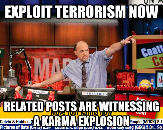 exploit terrorism now related posts are witnessing a karma explosion - exploit terrorism now related posts are witnessing a karma explosion  move your karma now