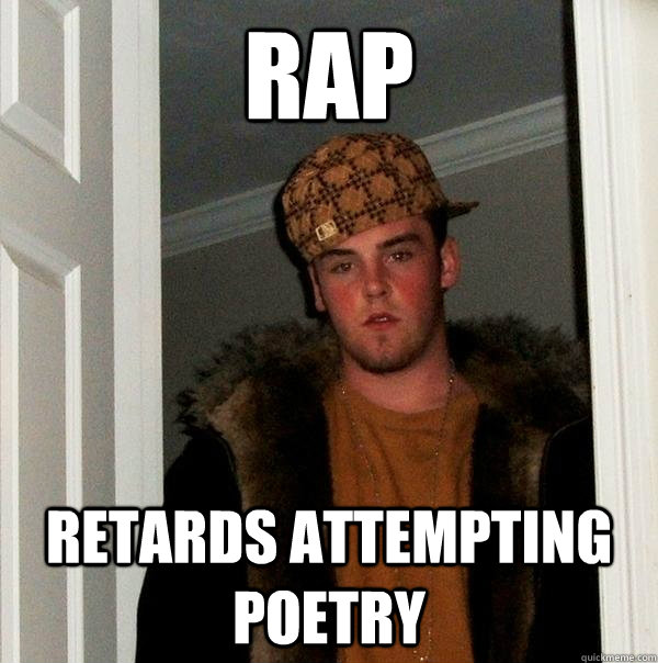 Rap retards attempting poetry  Scumbag Steve