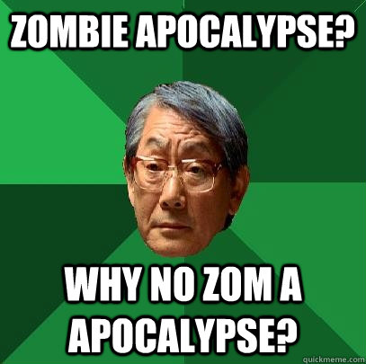 Zombie apocalypse? Why no zom a apocalypse?  High Expectations Asian Father