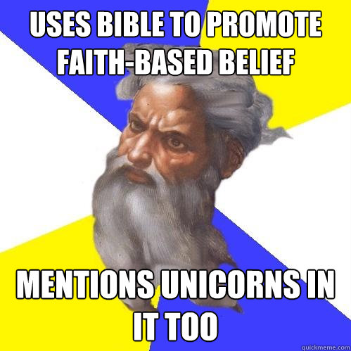 uses bible to promote faith-based belief mentions unicorns in it too  Advice God