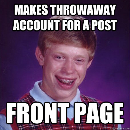 Makes throwaway account for a post Front page - Makes throwaway account for a post Front page  BadLuck Brian