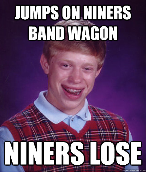 Jumps on niners band wagon niners lose  Bad Luck Brian