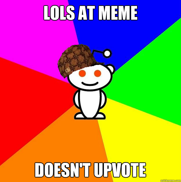 LOLS at meme Doesn't upvote  Scumbag Redditor